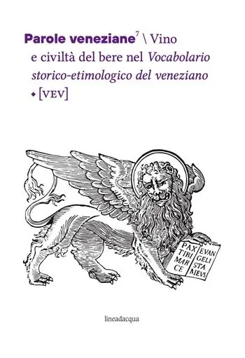 Parole veneziane. Vol. 7 Vino e civiltà del bere nel Vocabolario storico-etimologico del veneziano (VEV) Consegna Rapida