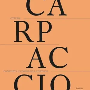 Solo Oggi Vittore Carpaccio. Contesto, iconografia, fortuna