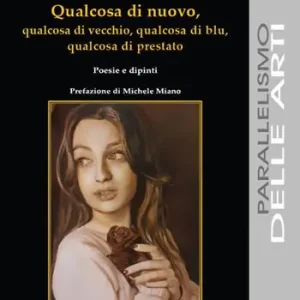 Qualcosa di nuovo, qualcosa di vecchio, qualcosa di blu, qualcosa di prestato. Poesie e dipinti Non Perdere