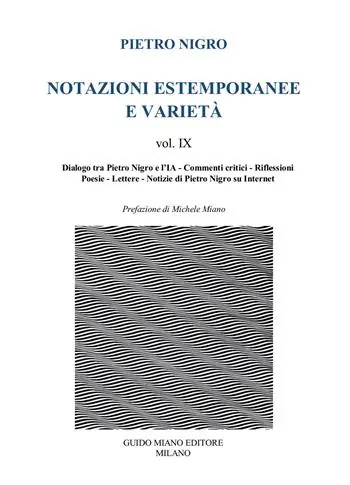 Novità Notazioni estemporanee e varietà. Vol. 9 Dialogo tra Pietro Nigro e l‘IA, commenti critici, riflessioni, poesie, lettere