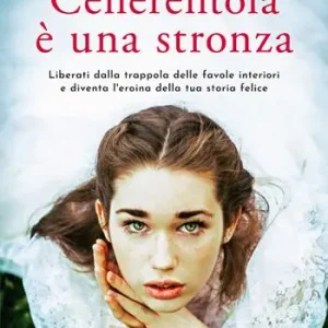 Cenerentola è una stronza. Liberati dalla trappola delle favole interiori e diventa l‘eroina della tua storia felice Pagamento Sicuro