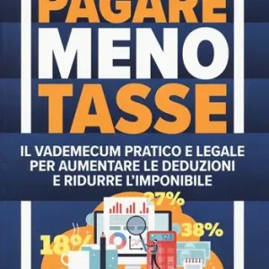 Pagare meno tasse. Il vademecum pratico e legale per aumentare le deduzioni e ridurre l‘imponibile Compra Online