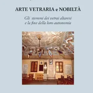 Arte vetraria e nobiltà. Gli stemmi dei vetrai altresi e la fine della loro autonomia. Ediz. illustrata Compra Online