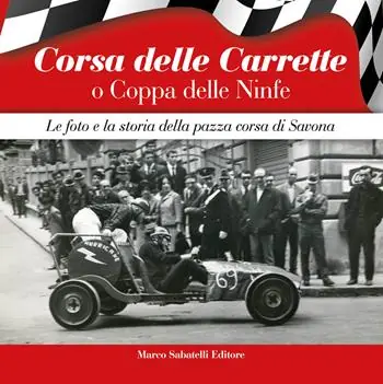 Economico Corsa delle Carrette o Coppa delle Ninfe. Le foto e la storia della pazza corsa di Savona. Ediz. illustrata