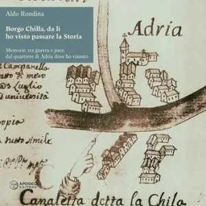 Economico Borgo Chilla, da lì ho visto passare la Storia. Memorie, tra guerra e pace, dal quartiere di Adria dove ho vissuto