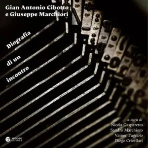 Gian Antonio Cibotto e Giuseppe Marchiori. Biografia di un incontro. Ediz. critica Super Prezzo