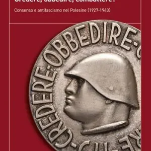 Credere, obbedire, combattere? Consenso e antifascismo nel Polesine (1927-1943) Offerta Speciale