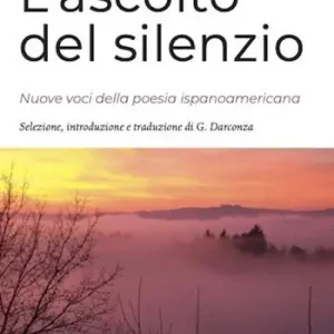 L‘ascolto del silenzio. Nuove voci della poesia ispanoamericana. Ediz. bilingue Compra Online