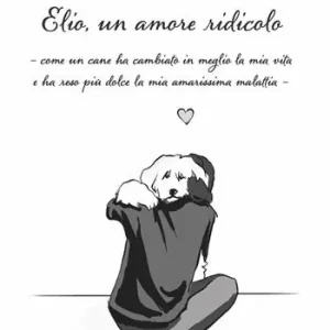 Economico Elio, un amore ridicolo. Come un cane ha cambiato in meglio la mia vita e ha reso più dolce la mia amarissima malattia