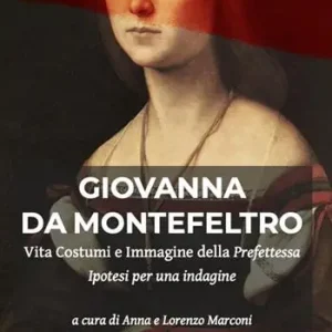 Solo Oggi Giovanna Da Montefeltro. Vita costumi e immagine della prefettessa. Ipotesi di una indagine