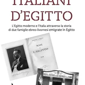Offerta Limitata Italiani d‘Egitto. L’Egitto moderno e l’Italia attraverso la storia di due famiglie ebreo-livornesi emigrate in Egitto. Nuova ediz.