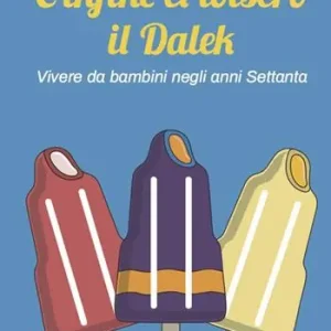 Scelto Dai Clienti E infine ci tolsero il Dalek. Vivere da bambini negli anni Settanta