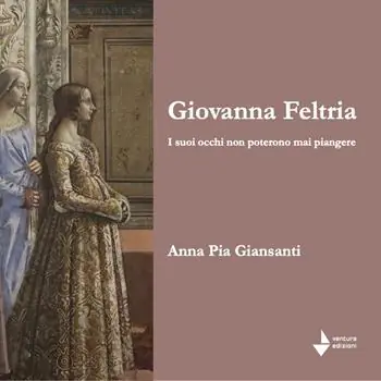 Solo Oggi Giovanna Feltria. I suoi occhi non poterono mai piangere