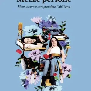 Mezze persone. Riconoscere e comprendere l‘abilismo. Nuova ediz. Quantità Limitata