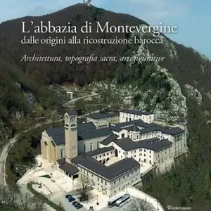 Esclusivo L‘abbazia di Montevergine dalle origini alla ricostruzione barocca. Architettura, topografia sacra, arti figurative