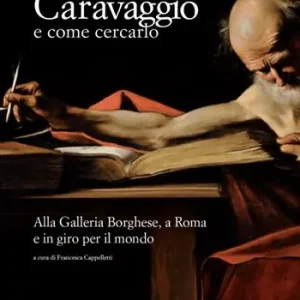 Reso Gratuito Caravaggio e come cercarlo. Alla Galleria Borghese, a Roma e in giro per il mondo. Ediz. a colori