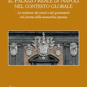 Il palazzo reale di Napoli nel contesto globale. Le residenze dei viceré e dei governatori nel sistema della monarchia ispanica Occasione Imperdibile