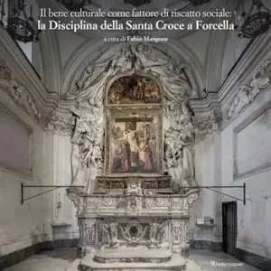 Il bene culturale come fattore di riscatto sociale la Disciplina della Santa Croce a Forcella. Restauri, implementazioni, approfondimenti e acquisizioni Esclusivo