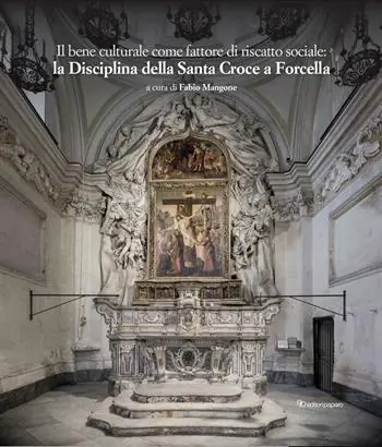 Il bene culturale come fattore di riscatto sociale la Disciplina della Santa Croce a Forcella. Restauri, implementazioni, approfondimenti e acquisizioni Esclusivo