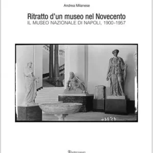 Consegna Rapida Ritratto d’un museo nel Novecento. Il Museo Nazionale di Napoli, 1900-1957