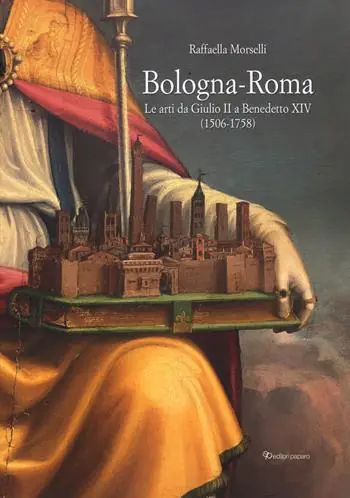 Subito Disponibile Bologna-Roma. Le arti da Giulio II a Benedetto XIV (1506-1758)