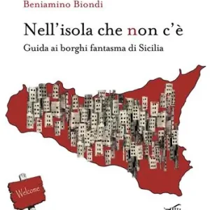 Nell‘isola che non c‘è. Guida ai borghi fantasma di Sicilia. Con mappa dei borghi fantasma di Sicilia Nuova Collezione