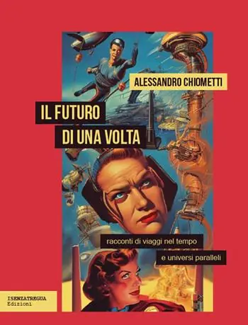 Il futuro di una volta. Racconti di viaggi nel tempo e universi paralleli Compra Adesso