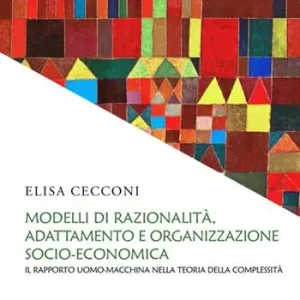 Modelli di razionalità, adattamento e organizzazione socio-economica. Il rapporto uomo-macchina nella teoria della complessità Offerta Speciale