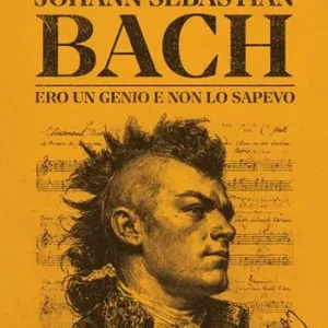 Johann Sebastian Bach. Ero un genio e non lo sapevo Prezzo Ridotto