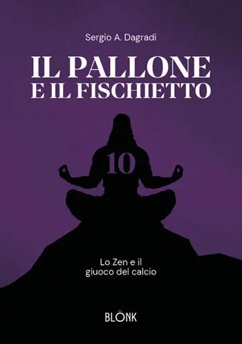 Il pallone e il fischietto. Lo zen e il giuoco del calcio Spedito Oggi