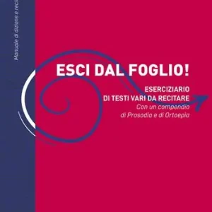 Esci dal foglio! Eserciziario di testi vari da recitare. Con un compendio di Prosodìa e Ortoepìa. Manuale di dizione e recitazione A Buon Prezzo
