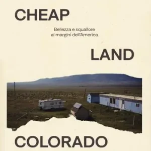 Vendita Finale Cheap Land Colorado. Bellezza e squallore ai margini dell‘America