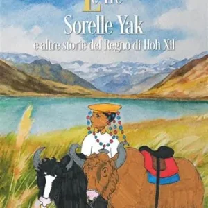 Le tre sorelle Yak e altre storie del regno di Hoh Xil. Ediz. illustrata Quantità Limitata
