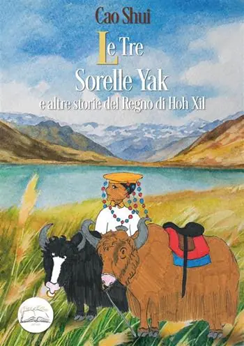 Le tre sorelle Yak e altre storie del regno di Hoh Xil. Ediz. illustrata Quantità Limitata