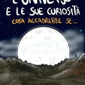 Novità L‘universo e le sue curiosità. Cosa accadrebbe se.... Nuova ediz.