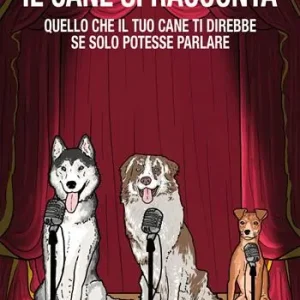 Ultime Pezzi Il cane si racconta. Quello che il tuo cane ti direbbe, se solo potesse parlare