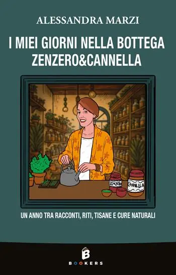 I miei giorni nella bottega Zenzero&Cannella. Un anno tra racconti, riti, tisane e cure naturali. Nuova ediz. Scelto Dai Clienti
