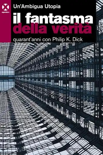 Subito Disponibile Il fantasma della verità. Quarant’anni con Philip K. Dick