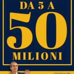 DA 5 a 50 milioni. Strategia 10X le azioni pratiche che hanno fatto decuplicare il fatturato delle mie aziende A Buon Prezzo