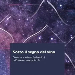 Sotto il segno del vino. Come sopravvivere (e divertirsi) nell‘universo eno-zodiacale Ordina Subito