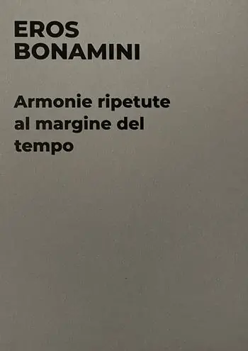 Must-Have Eros Bonamini. Armonie ripetute al margine del tempo. Catalogo della mostra (Milano, 14 settembre-11 novembre 2023). Ediz. illustrata