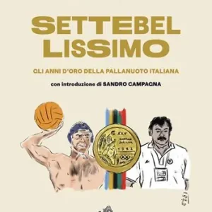 Ordina Subito Settebellissimo. Gli anni d‘oro della pallanuoto italiana