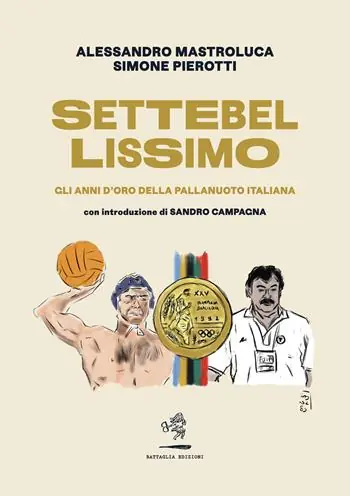 Ordina Subito Settebellissimo. Gli anni d‘oro della pallanuoto italiana