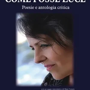 Come fosse luce. Poesie e antologia critica Direttamente Dal Produttore