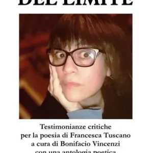 La bellezza del limite. Testimonianze critiche per la poesia di Francesca Tuscano Più Venduto