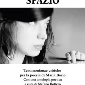 Solo altro spazio. Testimonianze critiche per la poesia di Maria Borio Acquista Ora
