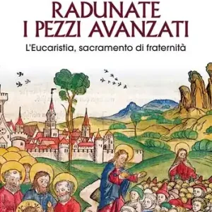 Ultima Occasione Radunate i pezzi avanzati. L’Eucaristia, sacramento di fraternità