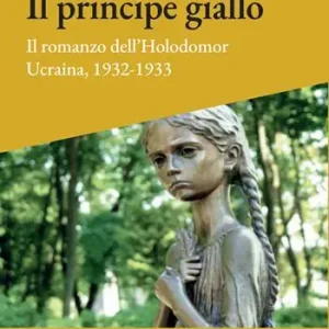 Il principe giallo. Il romanzo dell’Holodomor. Ucraina, 1931-1933 A Buon Prezzo