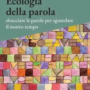 Ecologia della parola. Sbucciare le parole per sguardare il nostro tempo Nuovo Arrivo