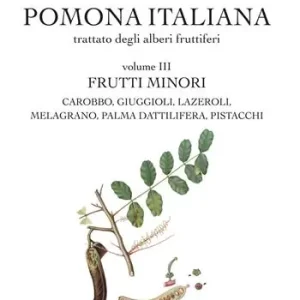 Bestseller Pomona italiana ossia Trattato degli alberi fruttiferi. Vol. 3 Frutti minori. Carobbo, giuggioli, lazeroli, melograno, palma dattilifera, pistacchi